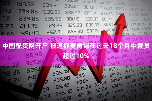 中国配资网开户 报道称麦肯锡在过去18个月中裁员超过10%