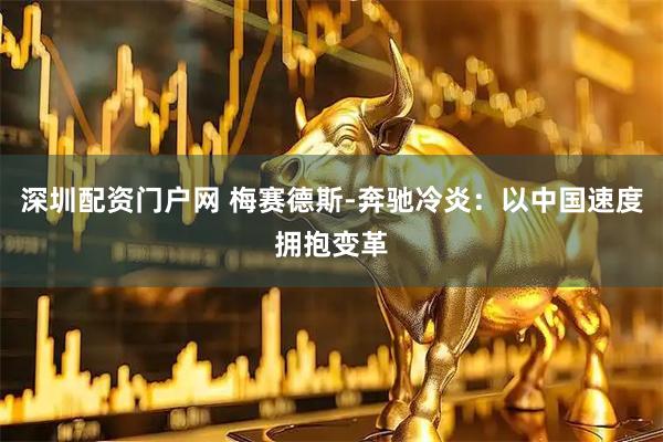 深圳配资门户网 梅赛德斯-奔驰冷炎：以中国速度拥抱变革